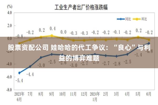 股票资配公司 娃哈哈的代工争议：“良心”与利益的博弈难题