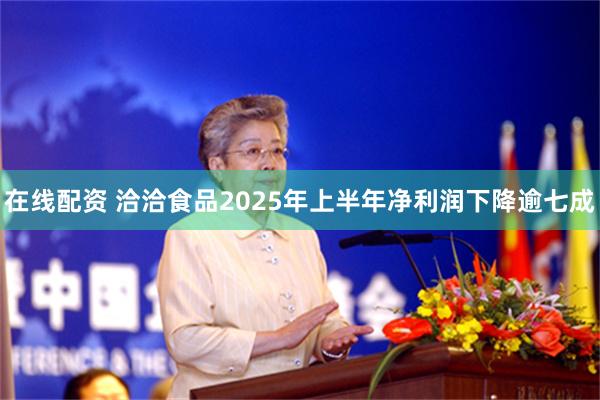 在线配资 洽洽食品2025年上半年净利润下降逾七成