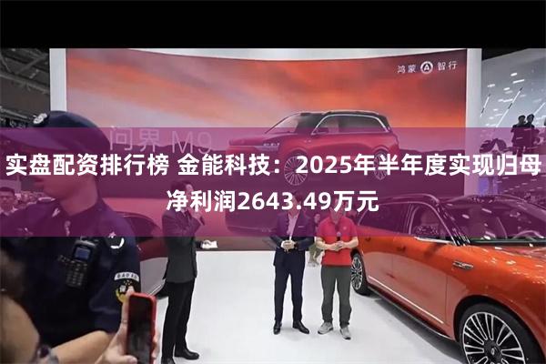 实盘配资排行榜 金能科技：2025年半年度实现归母净利润2643.49万元